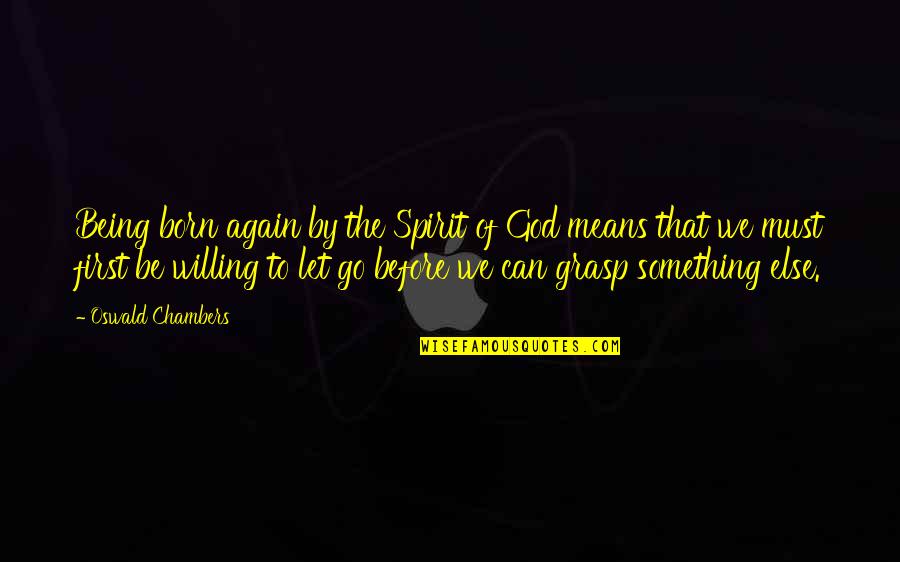 Born Again Quotes By Oswald Chambers: Being born again by the Spirit of God
