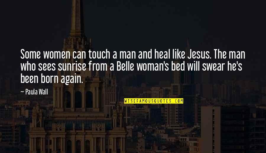 Born Again Quotes By Paula Wall: Some women can touch a man and heal