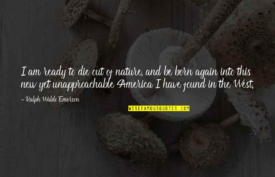 Born Again Quotes By Ralph Waldo Emerson: I am ready to die out of nature,