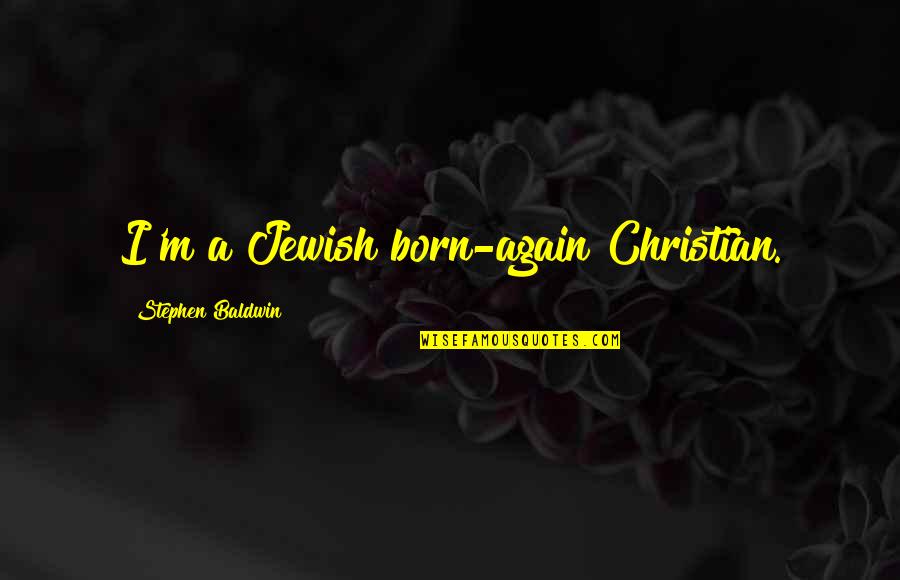 Born Again Quotes By Stephen Baldwin: I'm a Jewish born-again Christian.