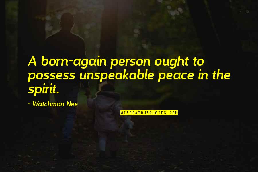 Born Again Quotes By Watchman Nee: A born-again person ought to possess unspeakable peace
