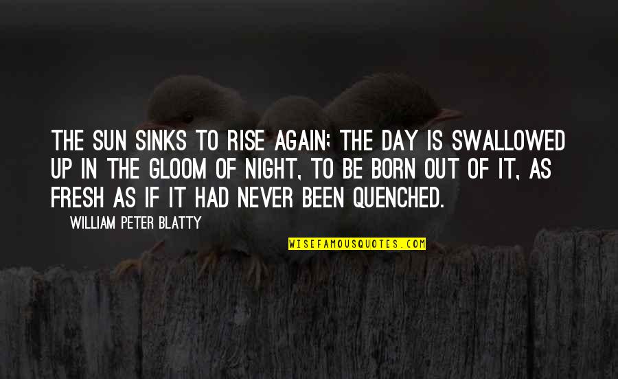 Born Again Quotes By William Peter Blatty: The sun sinks to rise again; the day
