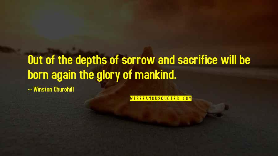 Born Again Quotes By Winston Churchill: Out of the depths of sorrow and sacrifice