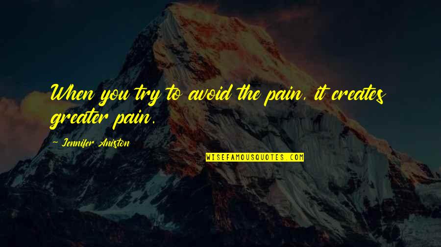 Born Alone And Die Alone Quotes By Jennifer Aniston: When you try to avoid the pain, it