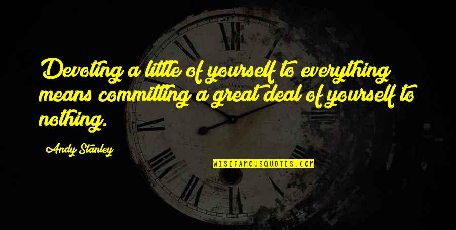 Born Alone Die Alone Quotes By Andy Stanley: Devoting a little of yourself to everything means Born Alone Die Alone Quotes By Andy Stanley: Devoting a little of yourself to everything means
