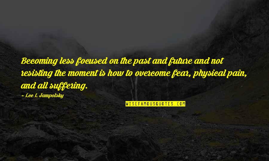 Born Alone Die Alone Quotes By Lee L Jampolsky: Becoming less focused on the past and future Born Alone Die Alone Quotes By Lee L Jampolsky: Becoming less focused on the past and future