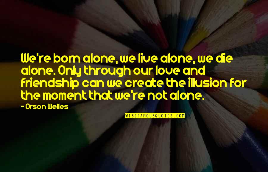 Born Alone Die Alone Quotes By Orson Welles: We're born alone, we live alone, we die Born Alone Die Alone Quotes By Orson Welles: We're born alone, we live alone, we die