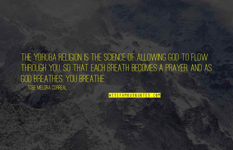 Born Alone Die Alone Quotes By Tobe Melora Correal: The Yoruba religion is the science of allowing Born Alone Die Alone Quotes By Tobe Melora Correal: The Yoruba religion is the science of allowing