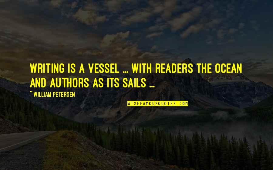 Born Alone Die Alone Quotes By William Petersen: Writing is a vessel ... with readers the Born Alone Die Alone Quotes By William Petersen: Writing is a vessel ... with readers the