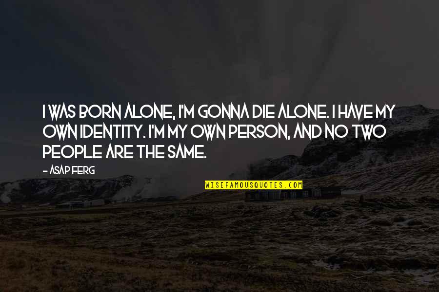 Born Alone Quotes By ASAP Ferg: I was born alone, I'm gonna die alone.