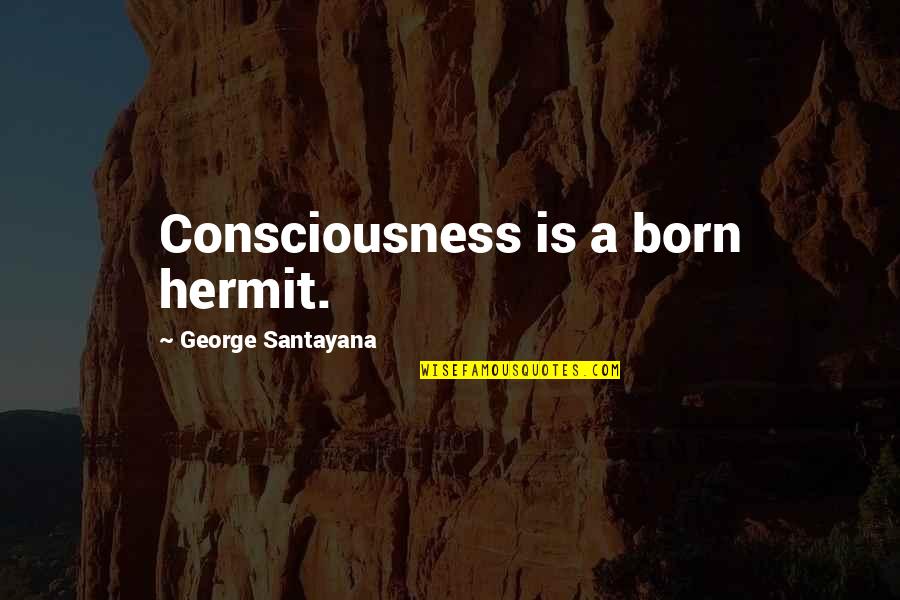 Born Alone Quotes By George Santayana: Consciousness is a born hermit.