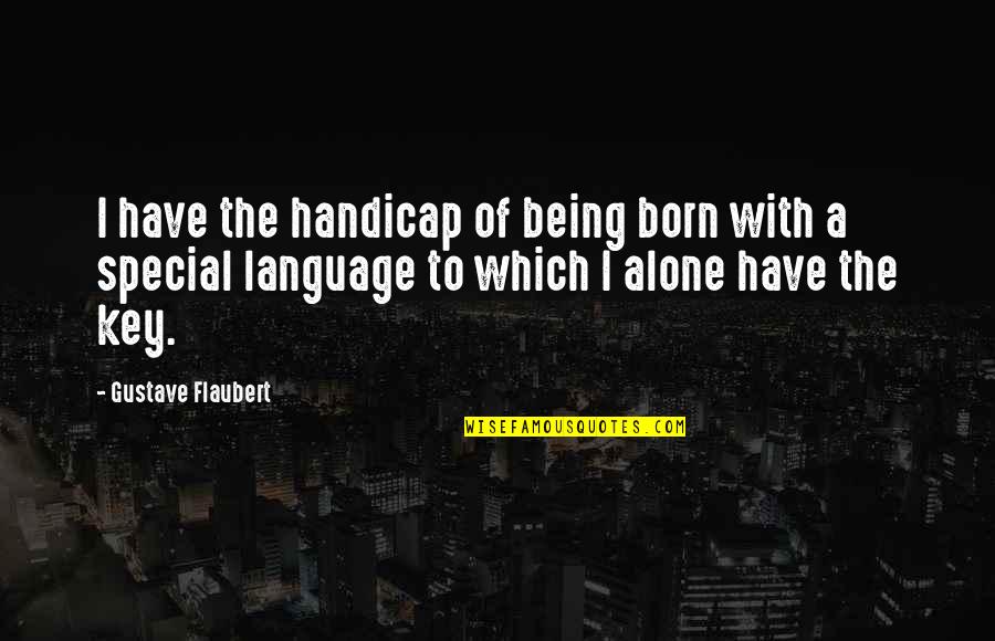 Born Alone Quotes By Gustave Flaubert: I have the handicap of being born with