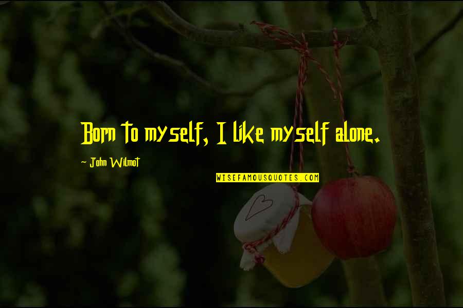 Born Alone Quotes By John Wilmot: Born to myself, I like myself alone.
