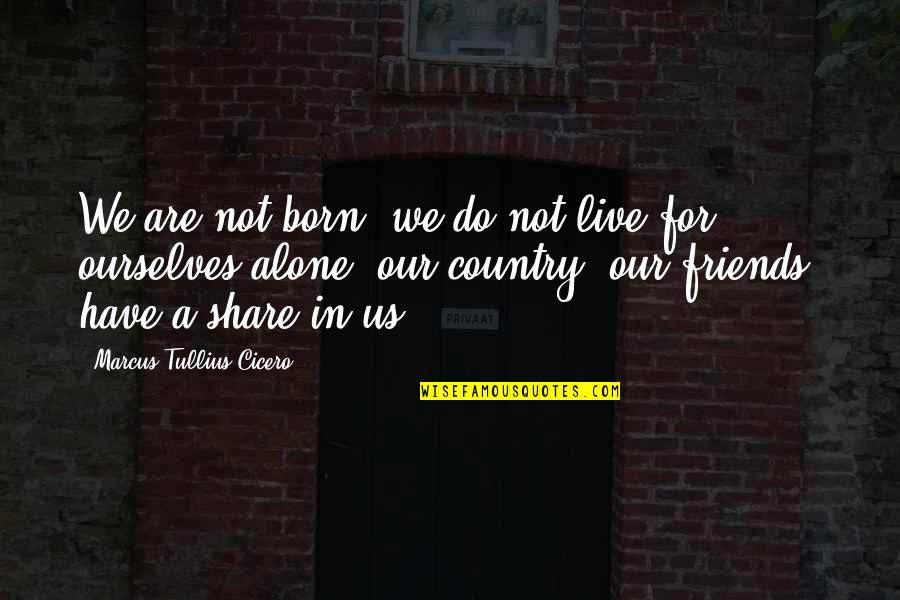 Born Alone Quotes By Marcus Tullius Cicero: We are not born, we do not live