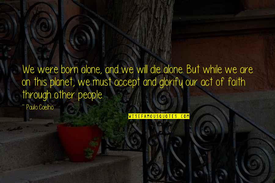 Born Alone Quotes By Paulo Coelho: We were born alone, and we will die