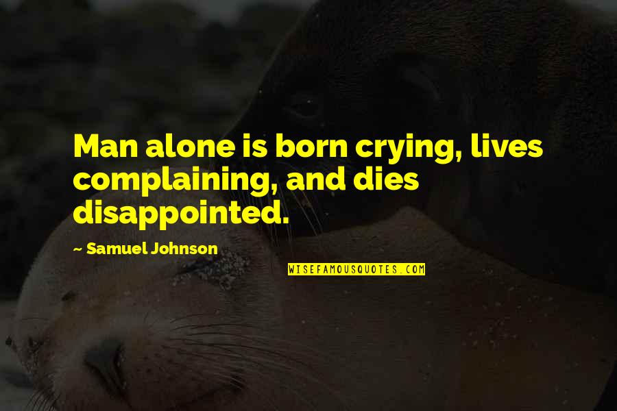 Born Alone Quotes By Samuel Johnson: Man alone is born crying, lives complaining, and