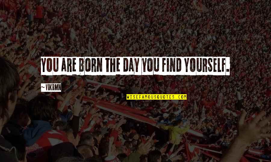 Born Alone Quotes By Vikrmn: YOU are born the day you find YOURSELF.
