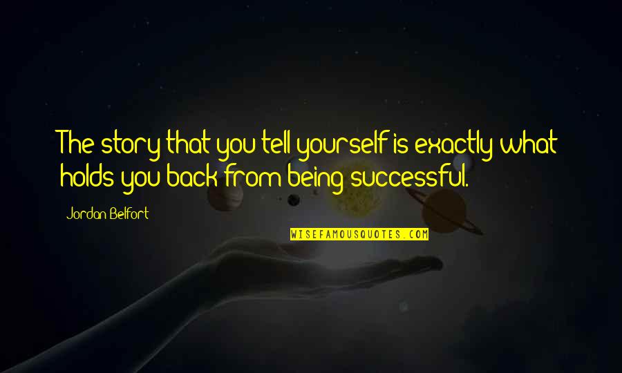 Born Alone Will Die Alone Quotes By Jordan Belfort: The story that you tell yourself is exactly