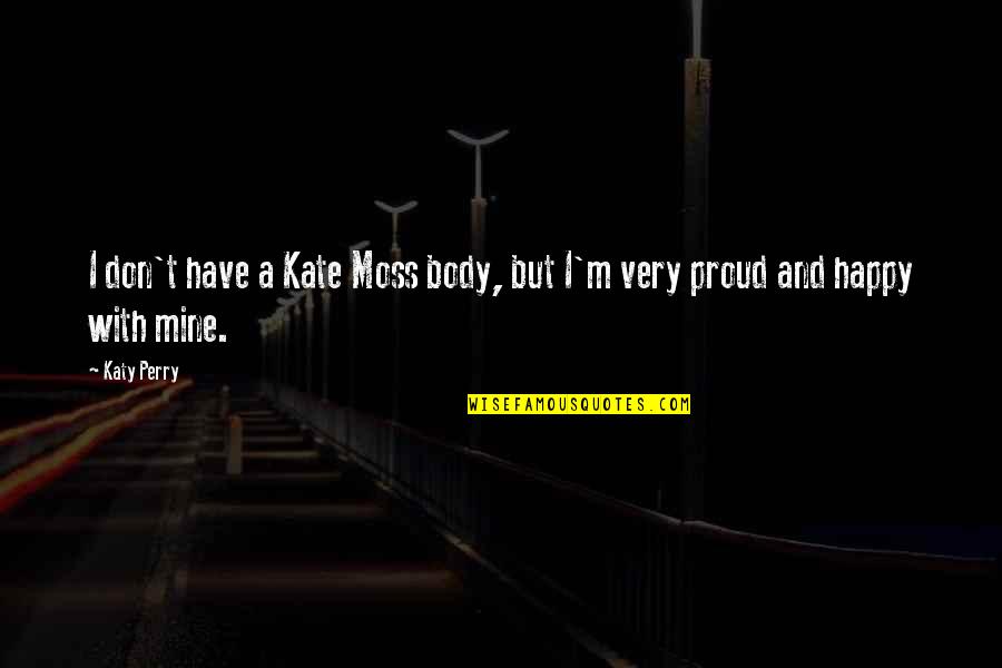 Born Alone Will Die Alone Quotes By Katy Perry: I don't have a Kate Moss body, but