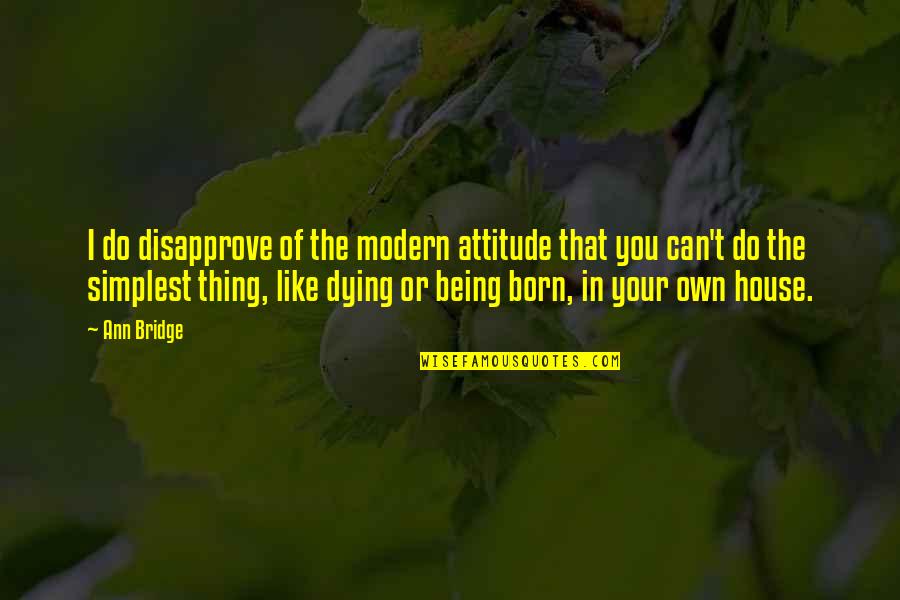 Born And Death Quotes By Ann Bridge: I do disapprove of the modern attitude that