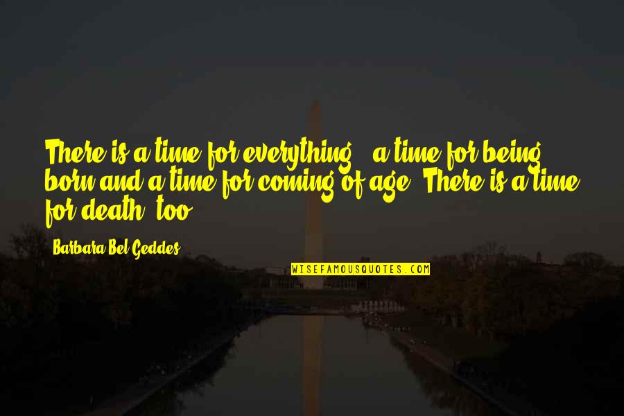 Born And Death Quotes By Barbara Bel Geddes: There is a time for everything - a