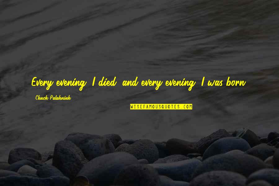 Born And Death Quotes By Chuck Palahniuk: Every evening, I died, and every evening, I