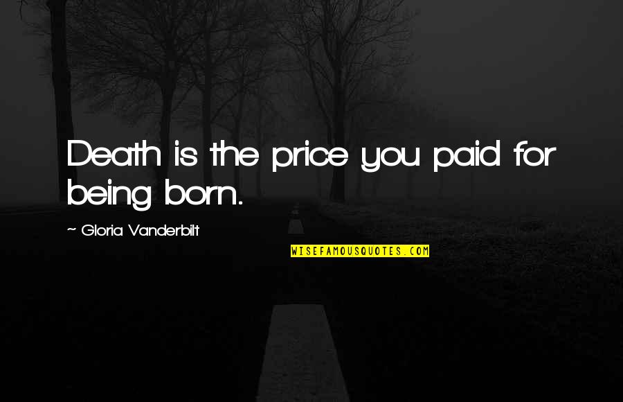 Born And Death Quotes By Gloria Vanderbilt: Death is the price you paid for being