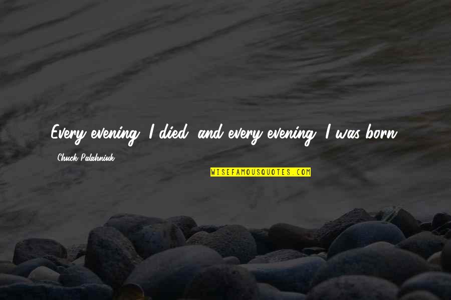 Born And Died Quotes By Chuck Palahniuk: Every evening, I died, and every evening, I