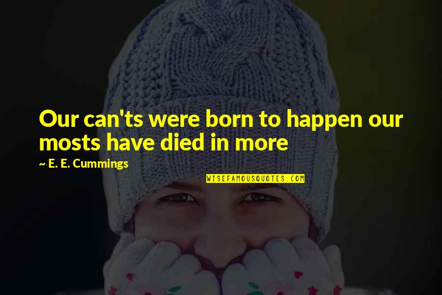 Born And Died Quotes By E. E. Cummings: Our can'ts were born to happen our mosts