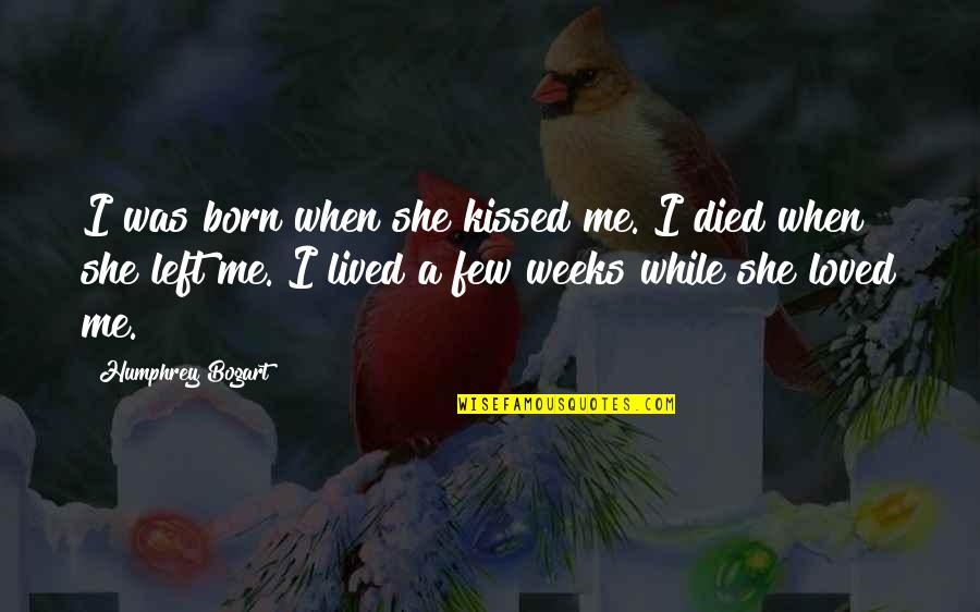 Born And Died Quotes By Humphrey Bogart: I was born when she kissed me. I