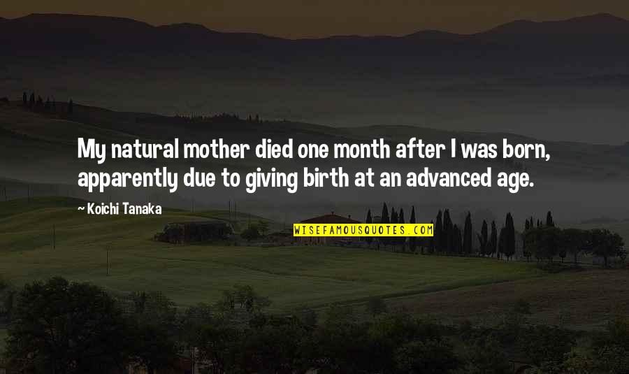 Born And Died Quotes By Koichi Tanaka: My natural mother died one month after I