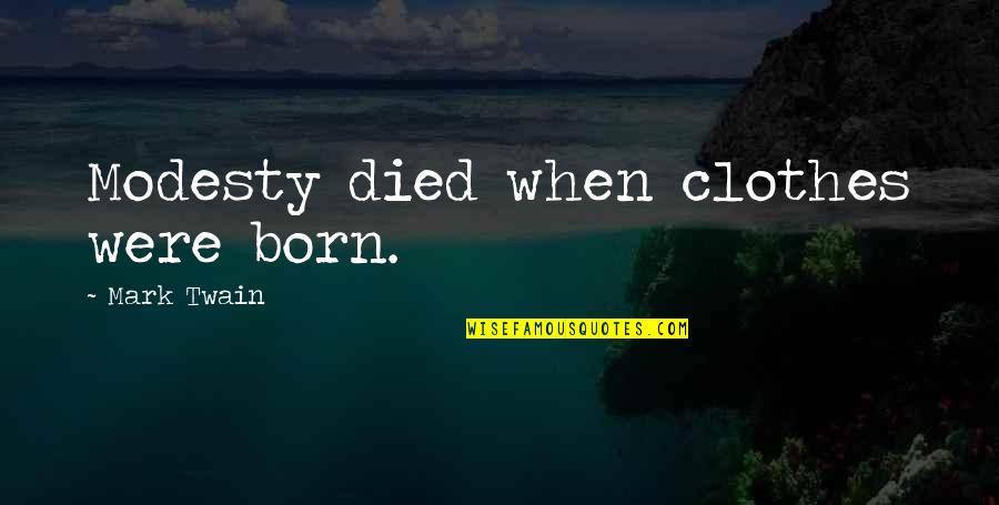 Born And Died Quotes By Mark Twain: Modesty died when clothes were born.