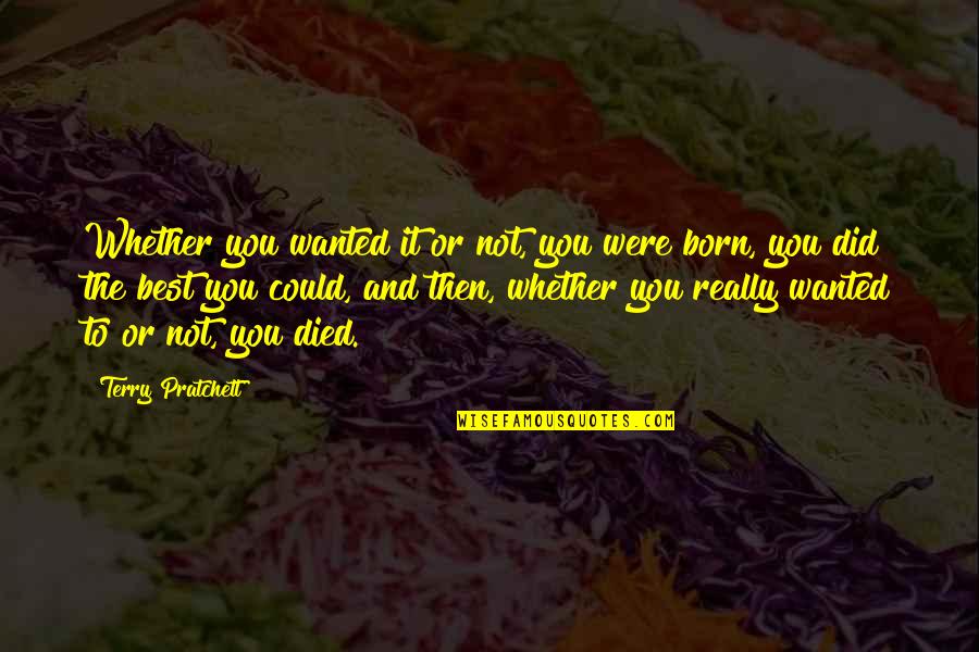 Born And Died Quotes By Terry Pratchett: Whether you wanted it or not, you were
