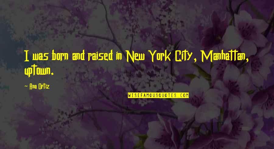 Born And Raised Quotes By Ana Ortiz: I was born and raised in New York