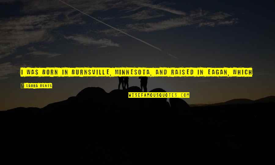Born And Raised Quotes By Laura Osnes: I was born in Burnsville, Minnesota, and raised Born And Raised Quotes By Laura Osnes: I was born in Burnsville, Minnesota, and raised