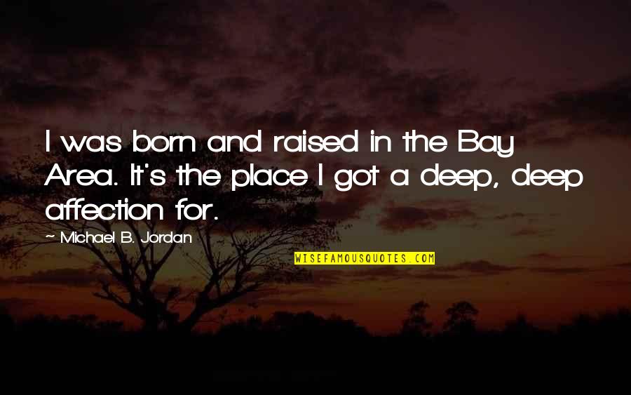 Born And Raised Quotes By Michael B. Jordan: I was born and raised in the Bay Born And Raised Quotes By Michael B. Jordan: I was born and raised in the Bay