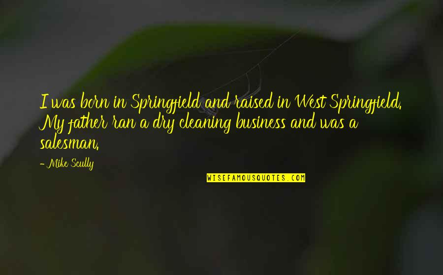 Born And Raised Quotes By Mike Scully: I was born in Springfield and raised in Born And Raised Quotes By Mike Scully: I was born in Springfield and raised in