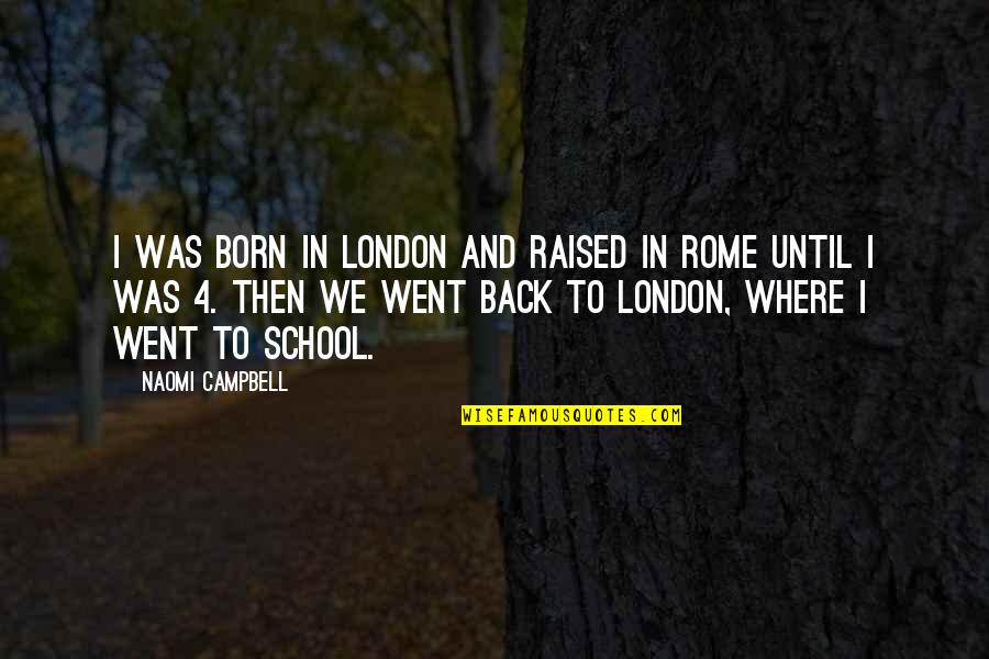 Born And Raised Quotes By Naomi Campbell: I was born in London and raised in Born And Raised Quotes By Naomi Campbell: I was born in London and raised in