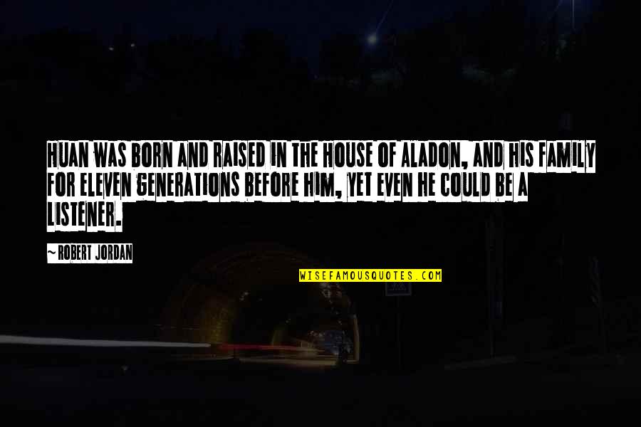 Born And Raised Quotes By Robert Jordan: Huan was born and raised in the House Born And Raised Quotes By Robert Jordan: Huan was born and raised in the House