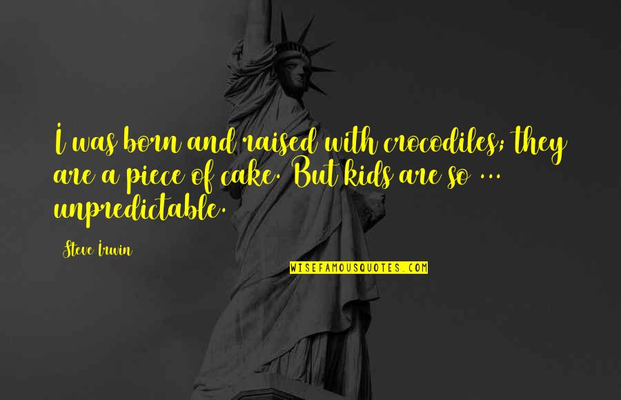 Born And Raised Quotes By Steve Irwin: I was born and raised with crocodiles; they Born And Raised Quotes By Steve Irwin: I was born and raised with crocodiles; they