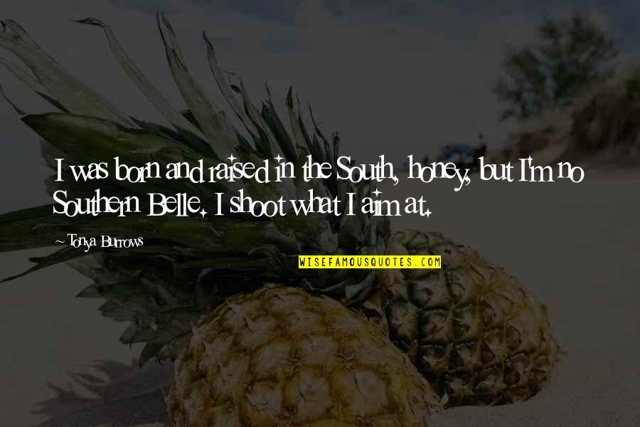Born And Raised Quotes By Tonya Burrows: I was born and raised in the South, Born And Raised Quotes By Tonya Burrows: I was born and raised in the South,