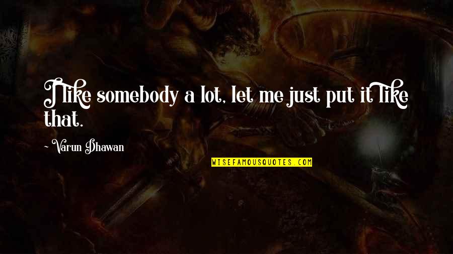 Born Blue Han Nolan Quotes By Varun Dhawan: I like somebody a lot, let me just