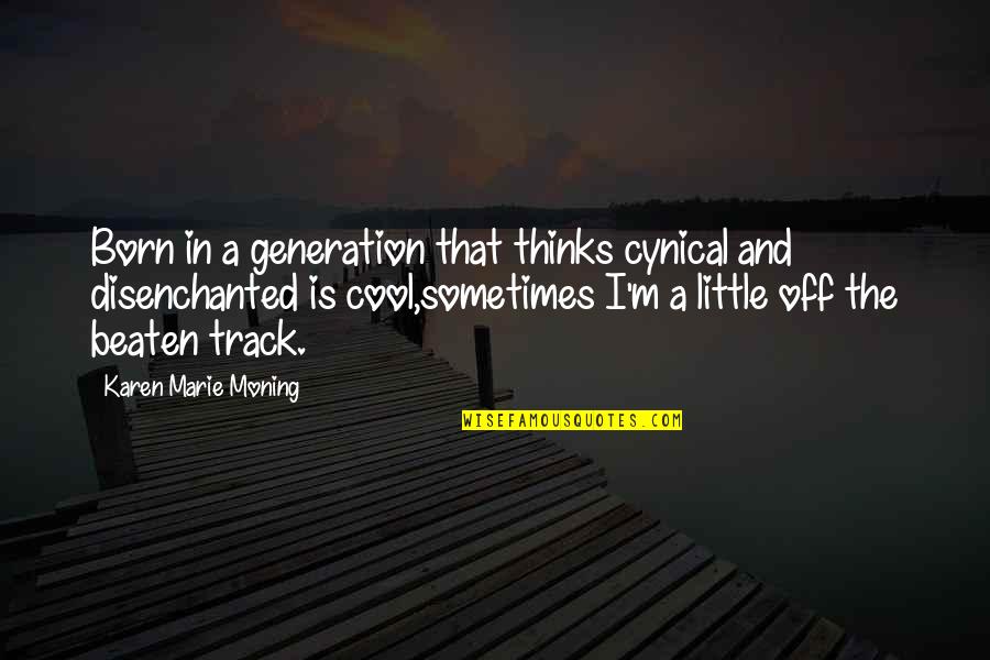 Born Cool Quotes By Karen Marie Moning: Born in a generation that thinks cynical and