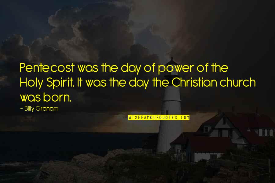 Born Day Quotes By Billy Graham: Pentecost was the day of power of the