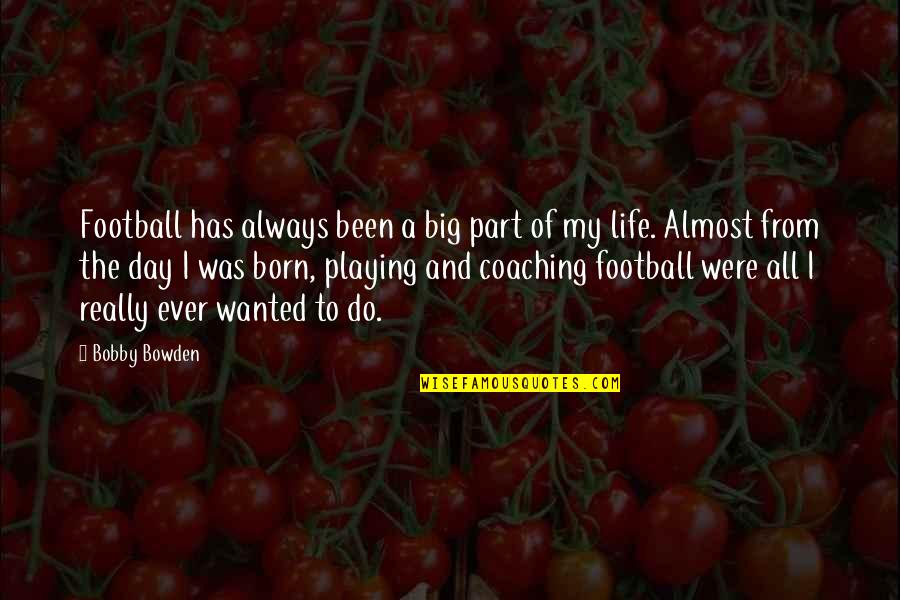 Born Day Quotes By Bobby Bowden: Football has always been a big part of