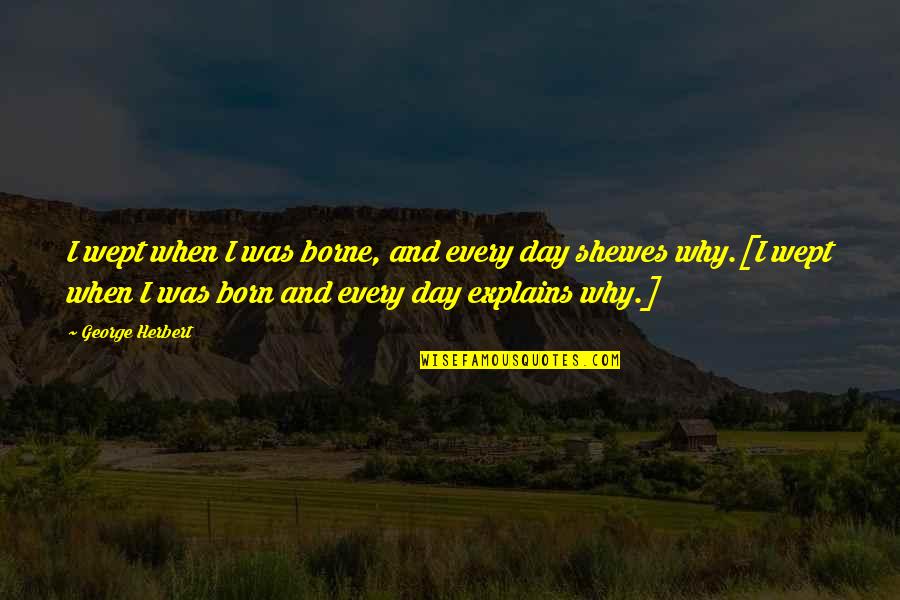 Born Day Quotes By George Herbert: I wept when I was borne, and every
