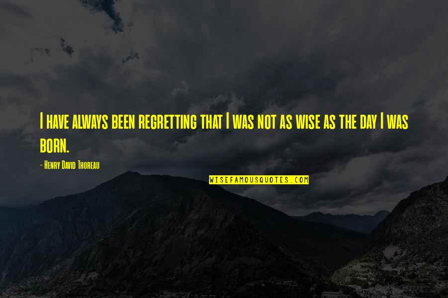 Born Day Quotes By Henry David Thoreau: I have always been regretting that I was