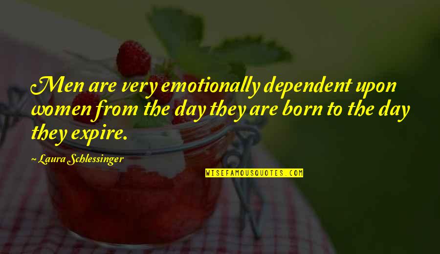 Born Day Quotes By Laura Schlessinger: Men are very emotionally dependent upon women from