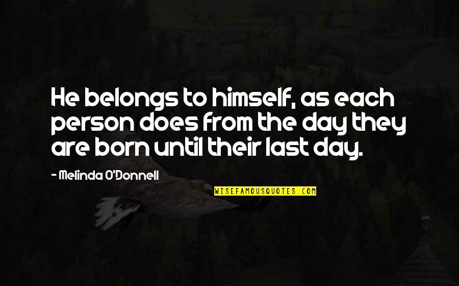 Born Day Quotes By Melinda O'Donnell: He belongs to himself, as each person does
