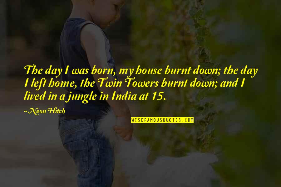 Born Day Quotes By Neon Hitch: The day I was born, my house burnt